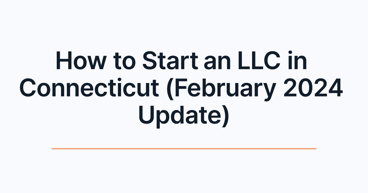 How to Start an LLC in Connecticut (February 2024 Update)